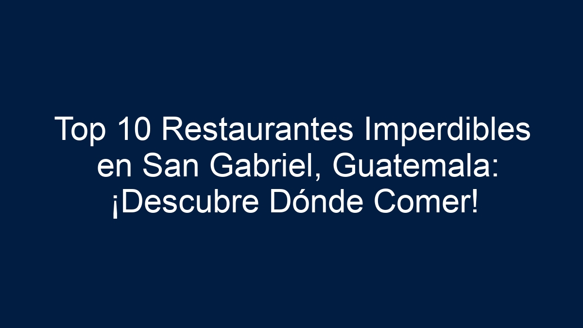 Top 10 Restaurantes Imperdibles en San Gabriel, Guatemala: ¡Descubre Dónde Comer! - 17