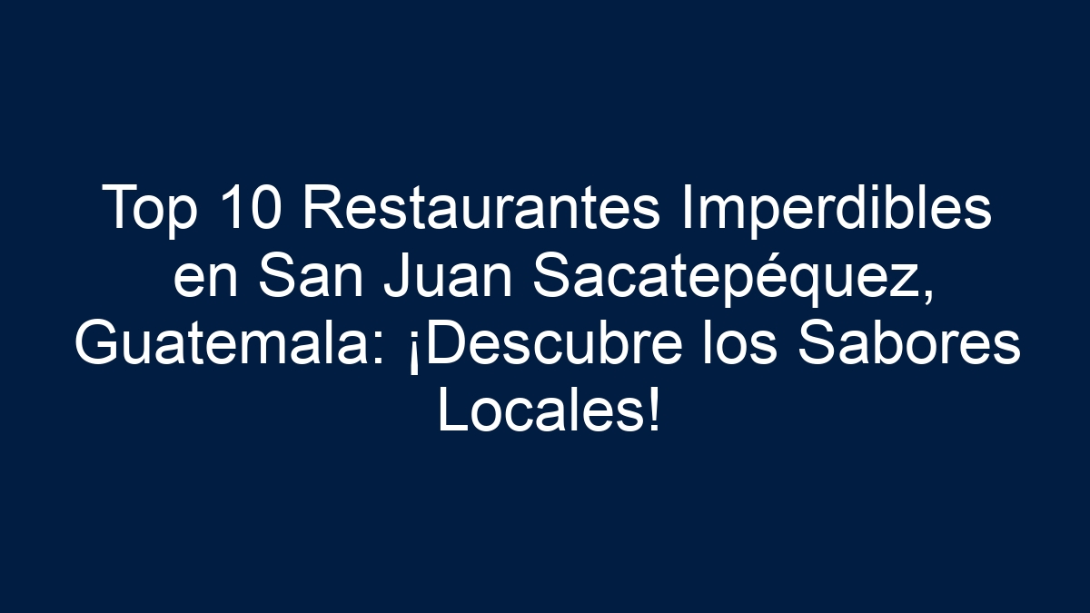 Top 10 Restaurantes Imperdibles en San Juan Sacatepéquez, Guatemala: ¡Descubre los Sabores Locales! - 7