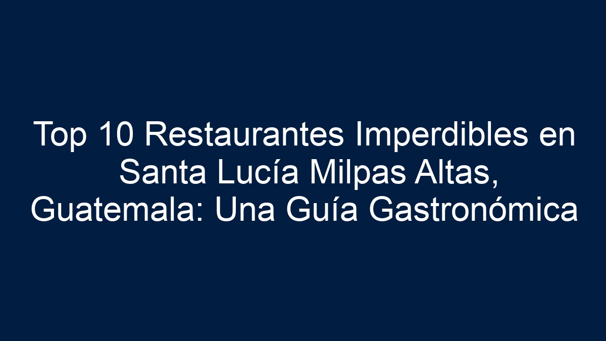 Top 10 Restaurantes Imperdibles en Santa Lucía Milpas Altas, Guatemala: Una Guía Gastronómica - 21