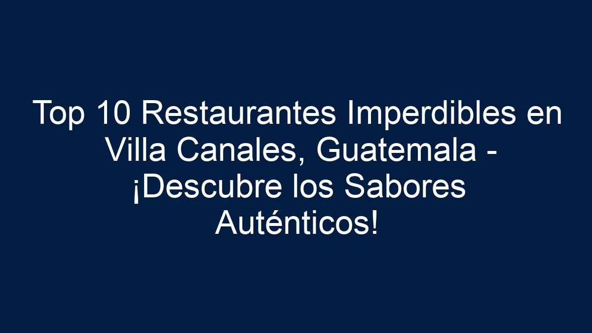 Top 10 Restaurantes Imperdibles en Villa Canales, Guatemala - ¡Descubre los Sabores Auténticos! - 30