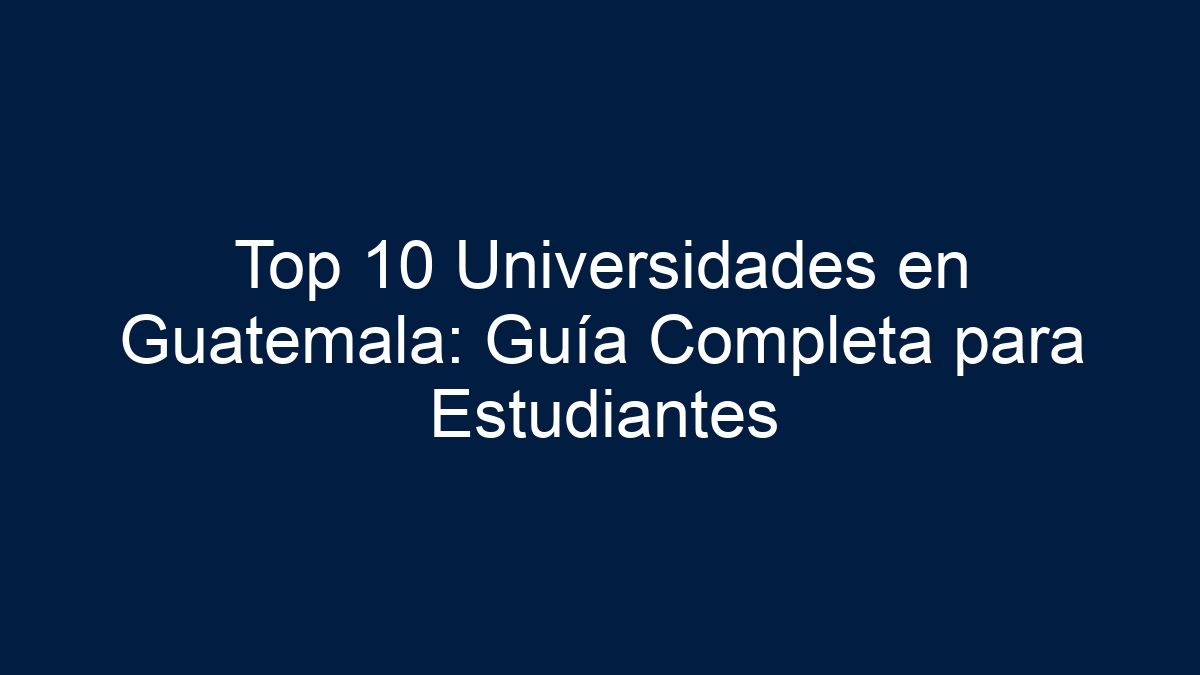 Top 10 Universidades en Guatemala: Guía Completa para Estudiantes - 1