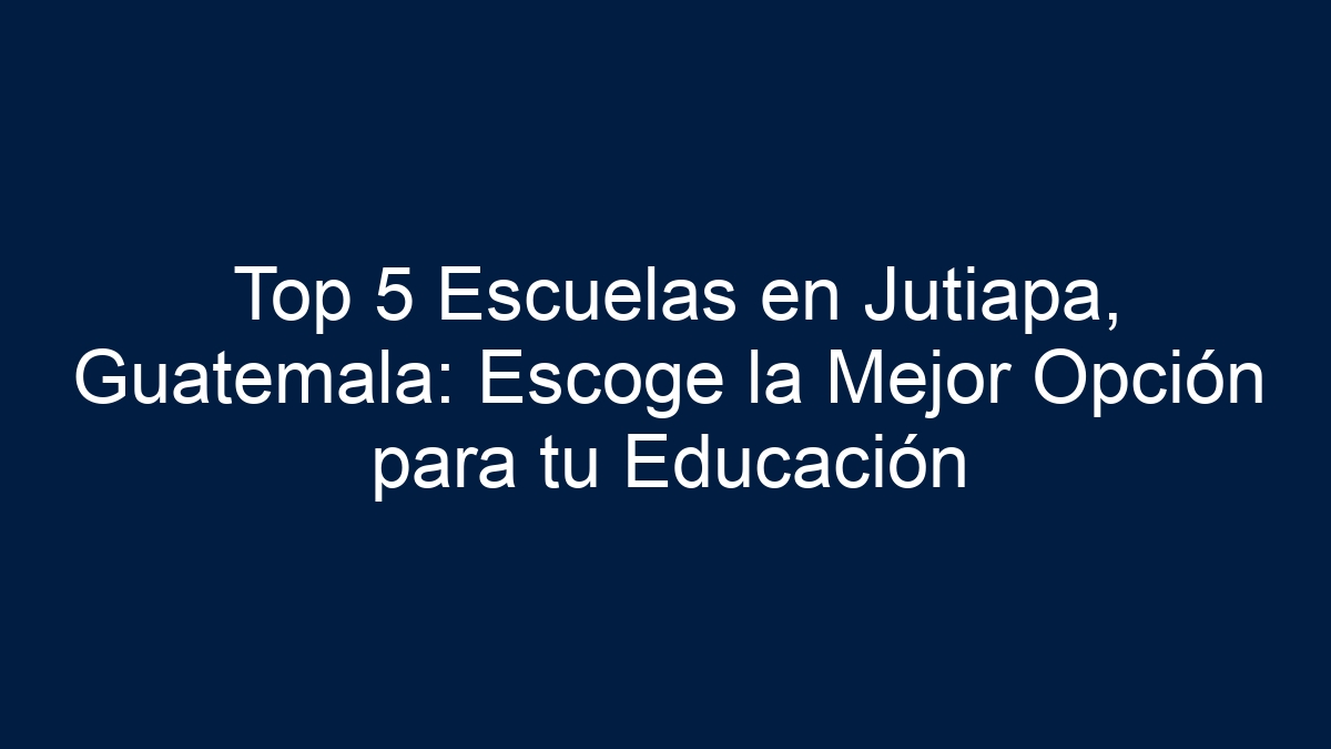Imagen de Top 5 Escuelas en Jutiapa, Guatemala: Escoge la Mejor Opción para tu Educación Top 5 Escuelas en Jutiapa, Guatemala: Escoge la Mejor Opción para tu Educación - 1