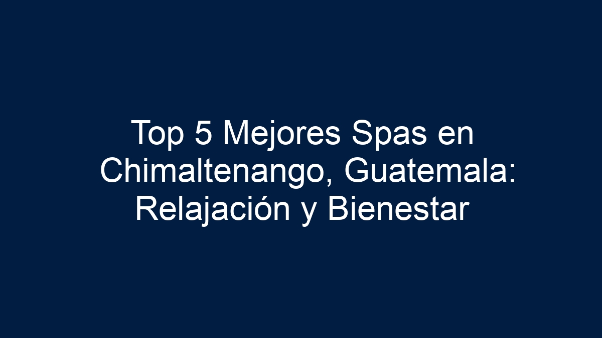 Top 5 Mejores Spas en Chimaltenango, Guatemala: Relajación y Bienestar - 3