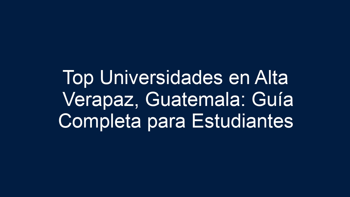 Top Universidades en Alta Verapaz, Guatemala: Guía Completa para Estudiantes - 9