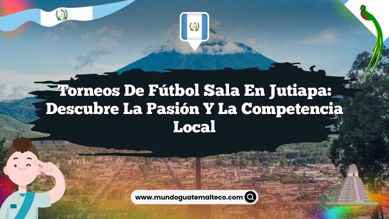 Torneos de fútbol sala en Jutiapa: Descubre la Pasión y la Competencia Local