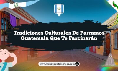 Tradiciones Culturales de Parramos Guatemala que Te Fascinarán