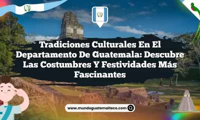 Tradiciones Culturales en el Departamento de Guatemala: Descubre las Costumbres y Festividades Más Fascinantes