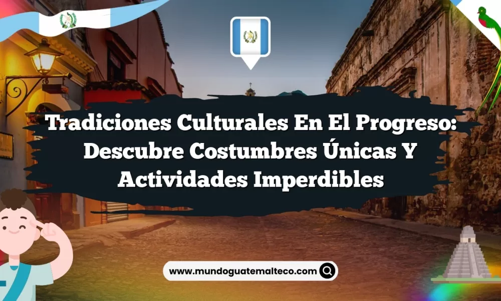 Tradiciones Culturales en El Progreso: Descubre Costumbres Únicas y Actividades Imperdibles