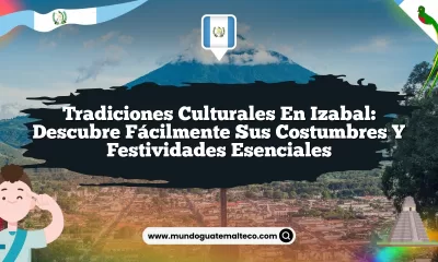 Tradiciones Culturales en Izabal: Descubre Fácilmente Sus Costumbres y Festividades Esenciales