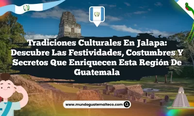 Tradiciones Culturales en Jalapa: Descubre las Festividades, Costumbres y Secretos que Enriquecen esta Región de Guatemala