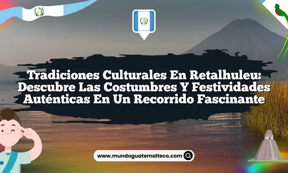 Tradiciones Culturales en Retalhuleu: Descubre las Costumbres y Festividades Auténticas en un Recorrido Fascinante