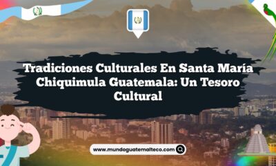 Tradiciones Culturales en Santa María Chiquimula Guatemala: Un Tesoro Cultural