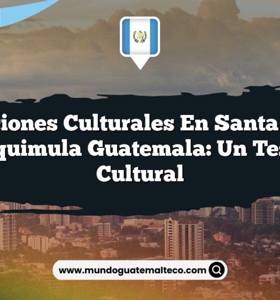 Tradiciones Culturales en Santa María Chiquimula Guatemala: Un Tesoro Cultural