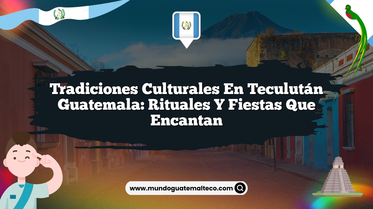Imagen de Tradiciones Culturales en Teculután Guatemala: Rituales y Fiestas que Encantan Tradiciones Culturales en Teculután Guatemala: Rituales y Fiestas que Encantan