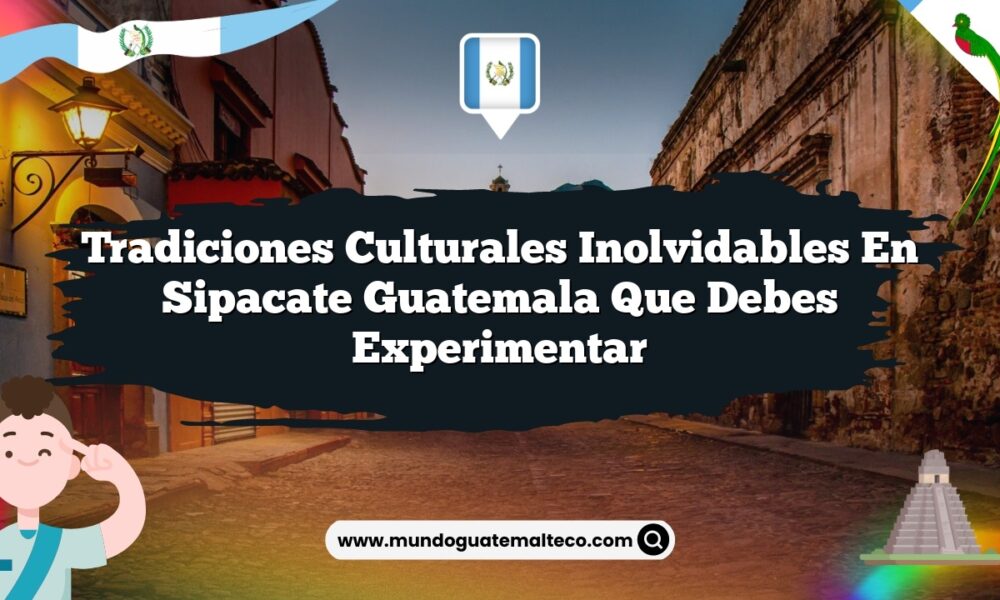 Tradiciones Culturales Inolvidables en Sipacate Guatemala que Debes Experimentar