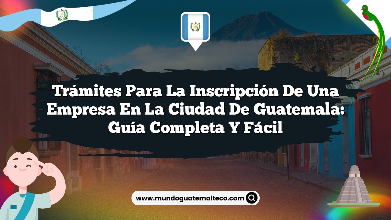 Trámites para la inscripción de una empresa en la Ciudad de Guatemala: Guía Completa y Fácil