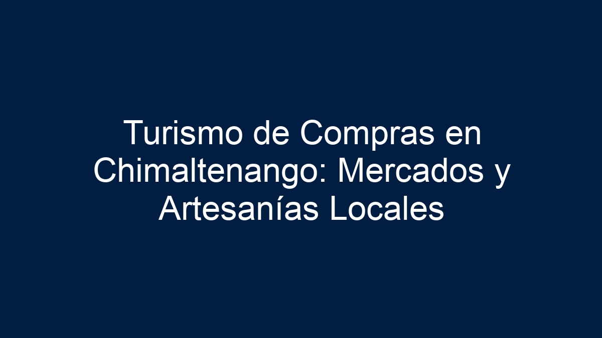 Turismo de Compras en Chimaltenango: Mercados y Artesanías Locales - 18