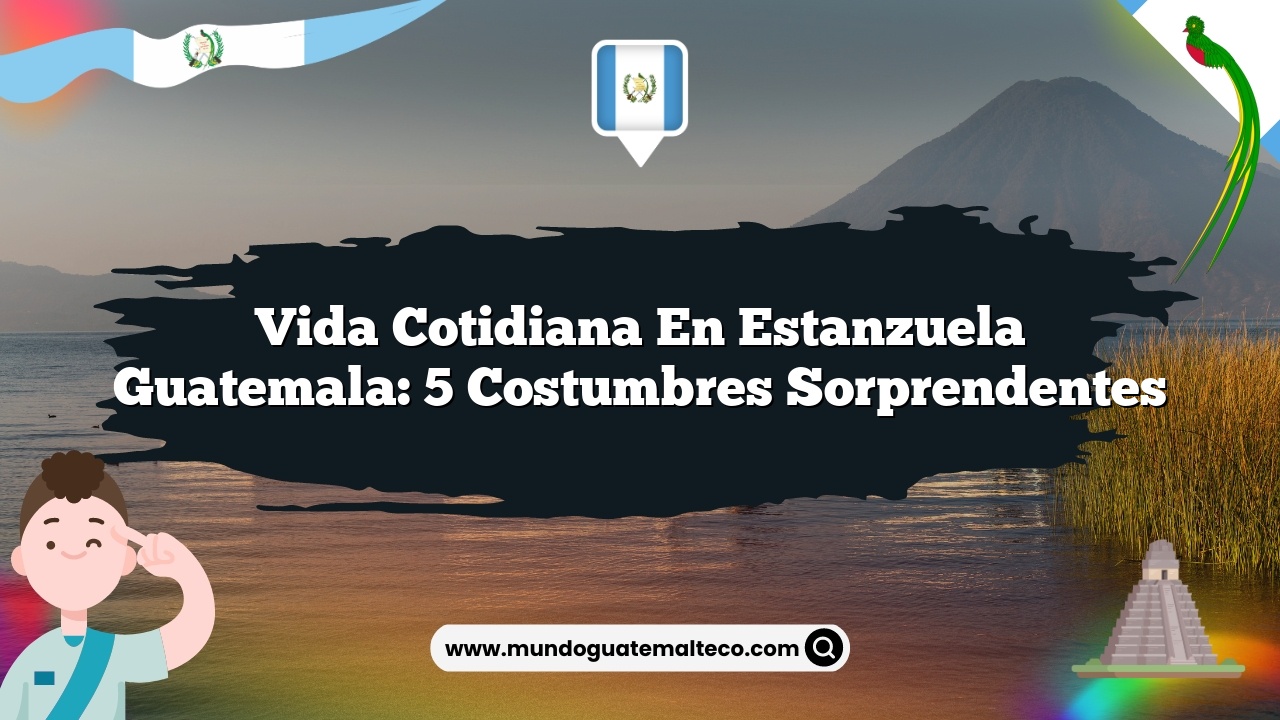 Imagen de Vida Cotidiana en Estanzuela Guatemala: 5 Costumbres Sorprendentes Vida Cotidiana en Estanzuela Guatemala: 5 Costumbres Sorprendentes