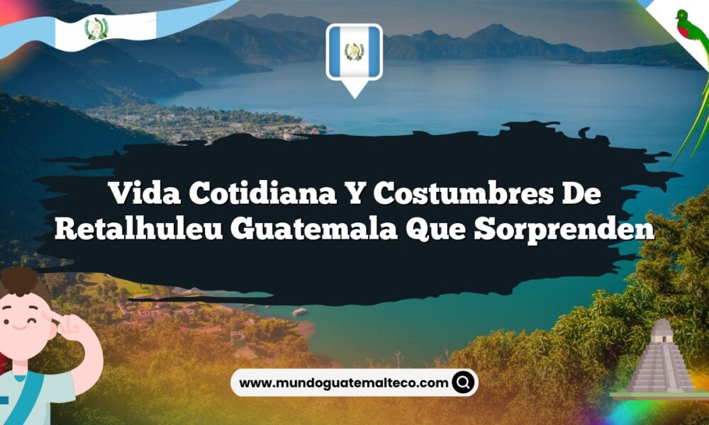 Vida Cotidiana y Costumbres de Retalhuleu Guatemala que Sorprenden