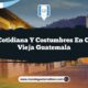 Vida Cotidiana y Costumbres en Ciudad Vieja Guatemala