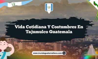 Vida Cotidiana y Costumbres en Tajumulco Guatemala