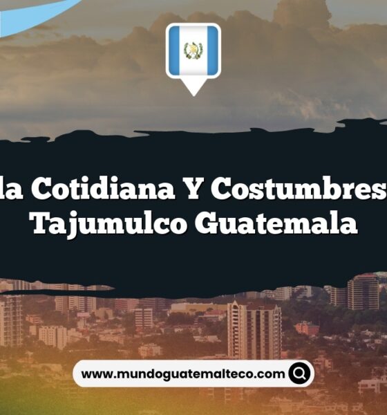 Vida Cotidiana y Costumbres en Tajumulco Guatemala