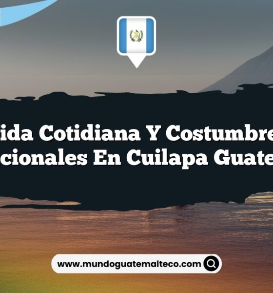 Vida Cotidiana y Costumbres Tradicionales en Cuilapa Guatemala