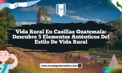 Vida Rural en Casillas Guatemala: Descubre 5 Elementos Auténticos del Estilo de Vida Rural