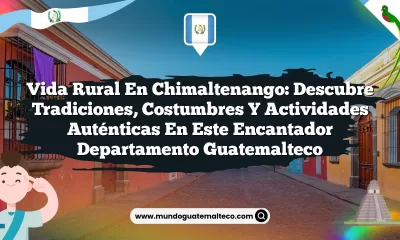 Vida Rural en Chimaltenango: Descubre Tradiciones, Costumbres y Actividades Auténticas en Este Encantador Departamento Guatemalteco