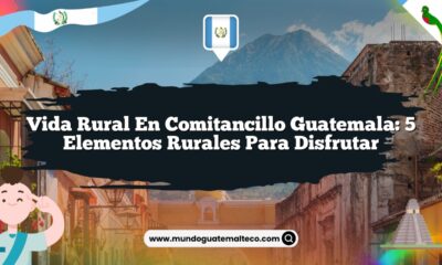 Vida Rural en Comitancillo Guatemala: 5 Elementos Rurales para Disfrutar