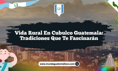Vida Rural en Cubulco Guatemala: Tradiciones que Te Fascinarán