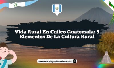 Vida Rural en Cuilco Guatemala: 5 Elementos de la Cultura Rural
