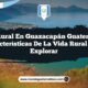 Vida Rural en Guazacapán Guatemala: 4 Características de la Vida Rural para Explorar