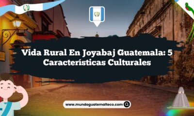 Vida Rural en Joyabaj Guatemala: 5 Características Culturales