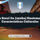 Vida Rural en Joyabaj Guatemala: 5 Características Culturales