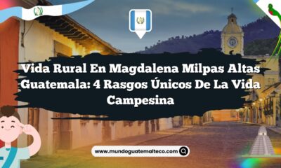 Vida Rural en Magdalena Milpas Altas Guatemala: 4 Rasgos Únicos de la Vida Campesina