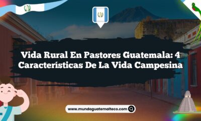Vida Rural en Pastores Guatemala: 4 Características de la Vida Campesina