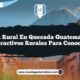 Vida Rural en Quesada Guatemala: 5 Atractivos Rurales para Conocer