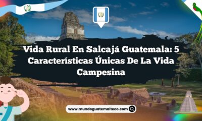 Vida Rural en Salcajá Guatemala: 5 Características Únicas de la Vida Campesina