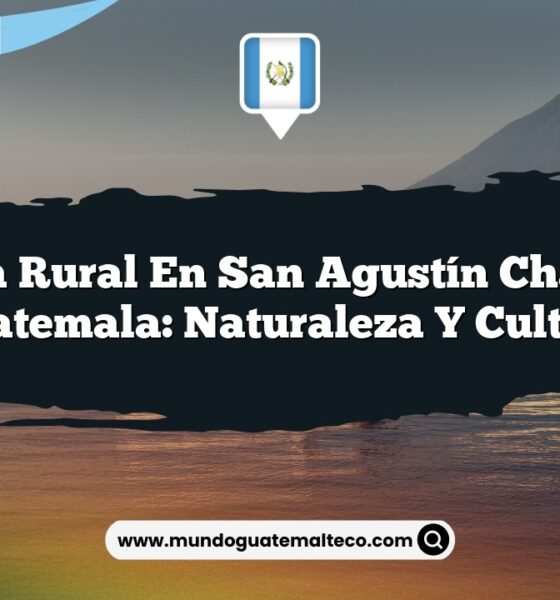 Vida Rural en San Agustín Chahal Guatemala: Naturaleza y Cultura