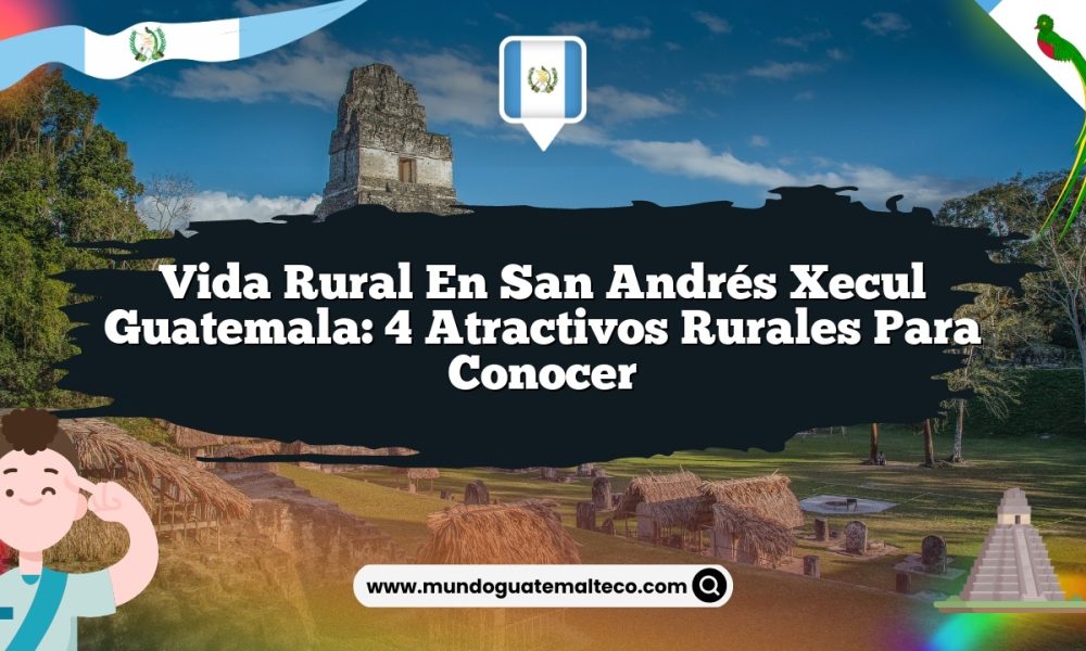 Vida Rural en San Andrés Xecul Guatemala: 4 Atractivos Rurales para Conocer