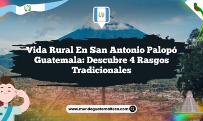 Vida Rural en San Antonio Palopó Guatemala: Descubre 4 Rasgos Tradicionales