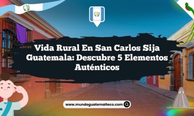 Vida Rural en San Carlos Sija Guatemala: Descubre 5 Elementos Auténticos