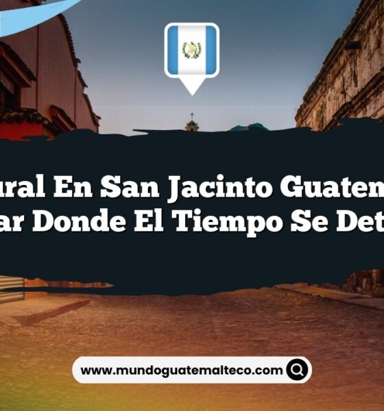 Vida Rural en San Jacinto Guatemala: Un Lugar Donde el Tiempo Se Detiene