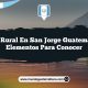 Vida Rural en San Jorge Guatemala: 4 Elementos para Conocer