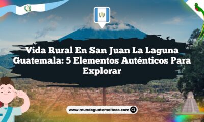 Vida Rural en San Juan La Laguna Guatemala: 5 Elementos Auténticos para Explorar
