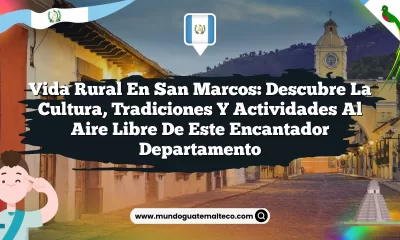 Vida Rural en San Marcos: Descubre la Cultura, Tradiciones y Actividades al Aire Libre de este Encantador Departamento