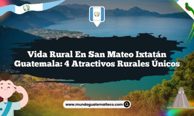 Vida Rural en San Mateo Ixtatán Guatemala: 4 Atractivos Rurales Únicos
