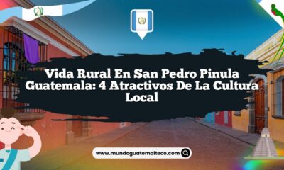 Vida Rural en San Pedro Pinula Guatemala: 4 Atractivos de la Cultura Local