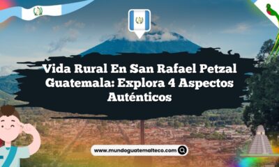 Vida Rural en San Rafael Petzal Guatemala: Explora 4 Aspectos Auténticos